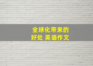 全球化带来的好处 英语作文